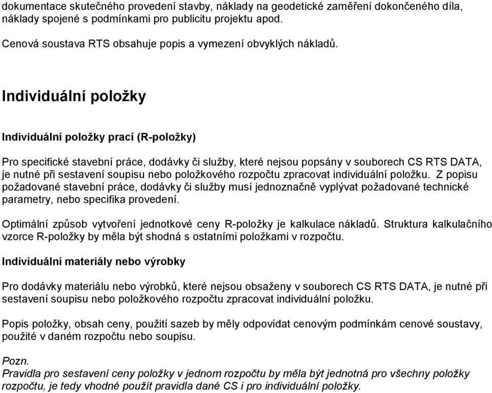 Individuální položky Individuální položky prací (R-položky) Pro specifické stavební práce, dodávky či služby, které nejsou popsány v souborech CS RTS DATA, je nutné při sestavení soupisu nebo