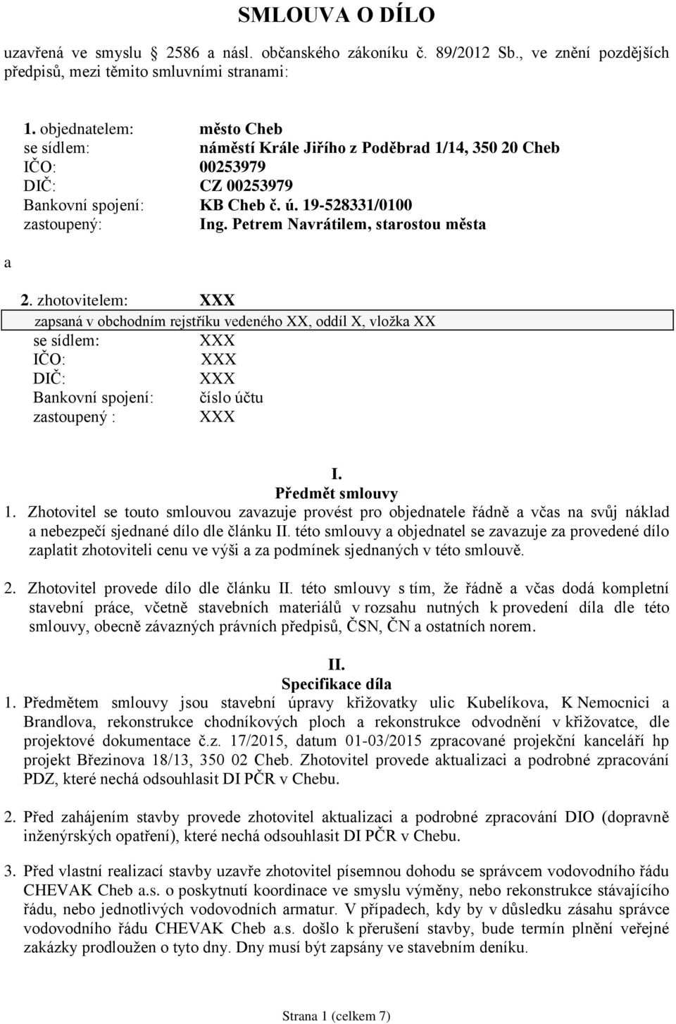 Petrem Navrátilem, starostou města 2. zhotovitelem: zapsaná v obchodním rejstříku vedeného XX, oddíl X, vložka XX se sídlem: IČO: DIČ: Bankovní spojení: číslo účtu zastoupený : I. Předmět smlouvy 1.
