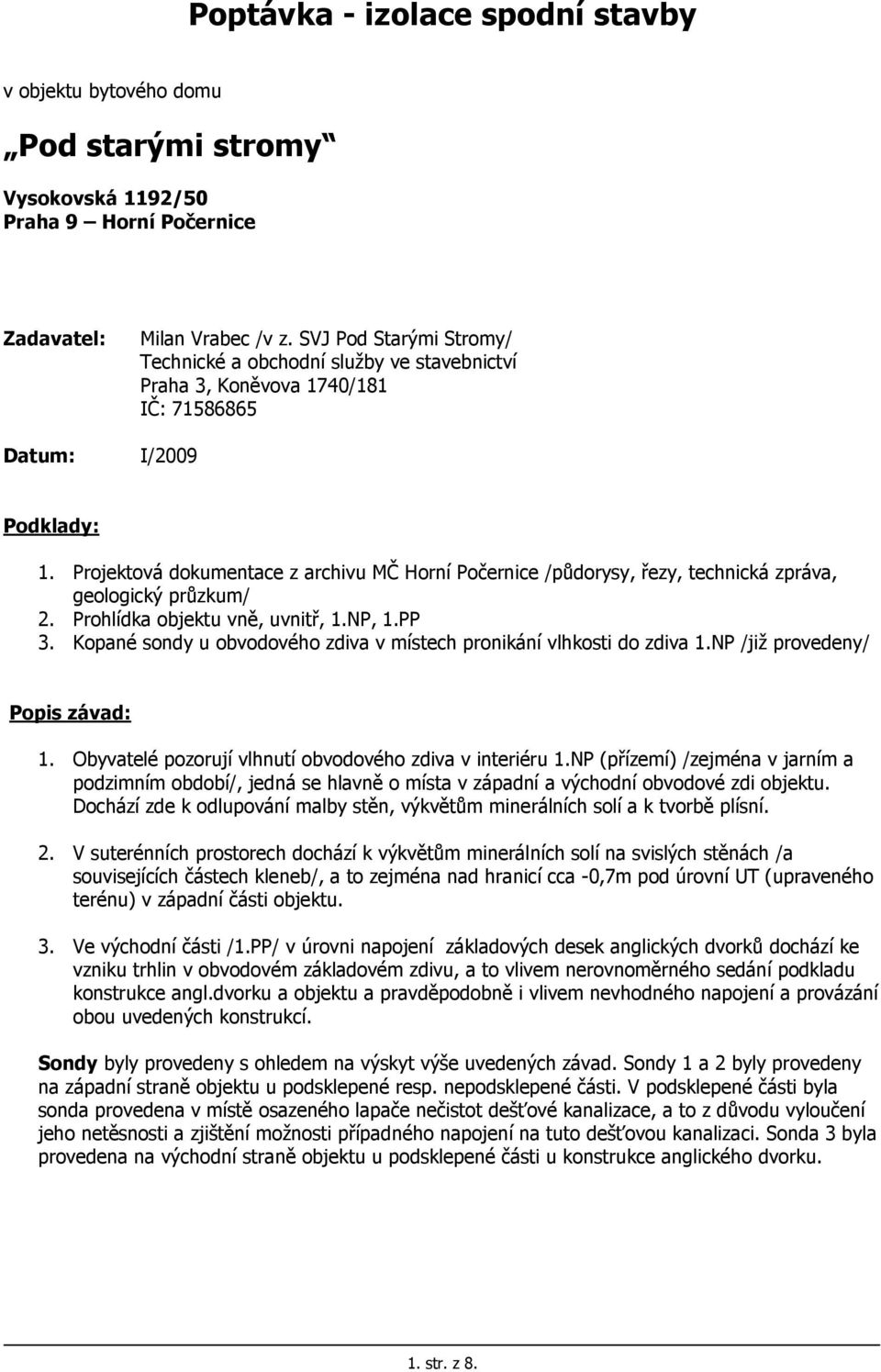 Projektová dokumentace z archivu MČ Horní Počernice /půdorysy, řezy, technická zpráva, geologický průzkum/ 2. Prohlídka objektu vně, uvnitř, 1.NP, 1.PP 3.