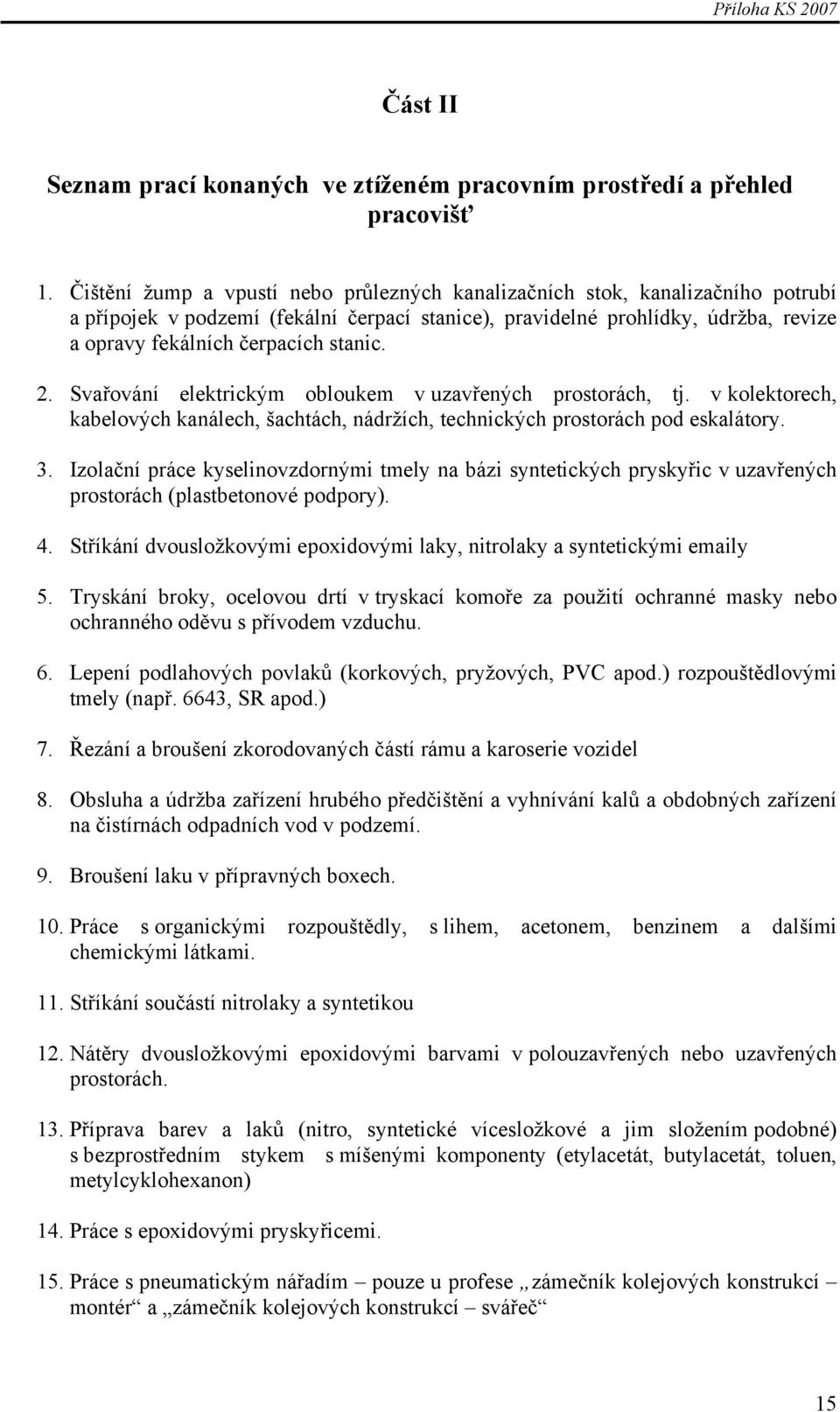 stanic. 2. Svařování elektrickým obloukem v uzavřených prostorách, tj. v kolektorech, kabelových kanálech, šachtách, nádržích, technických prostorách pod eskalátory. 3.