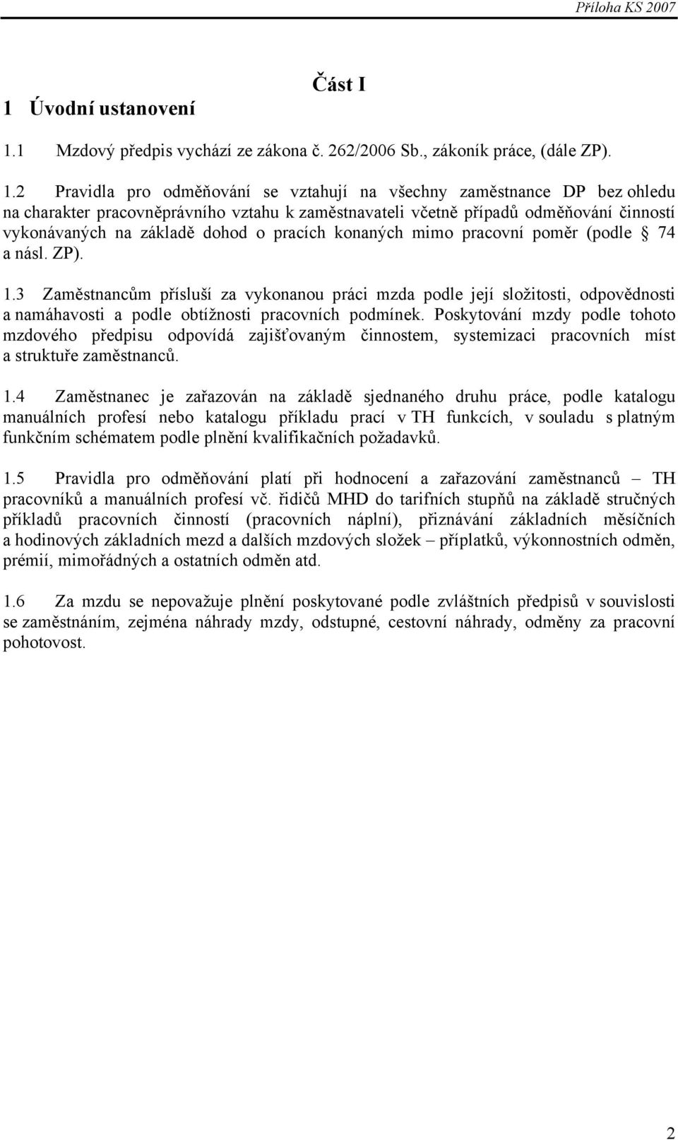 2 Pravidla pro odměňování se vztahují na všechny zaměstnance DP bez ohledu na charakter pracovněprávního vztahu k zaměstnavateli včetně případů odměňování činností vykonávaných na základě dohod o