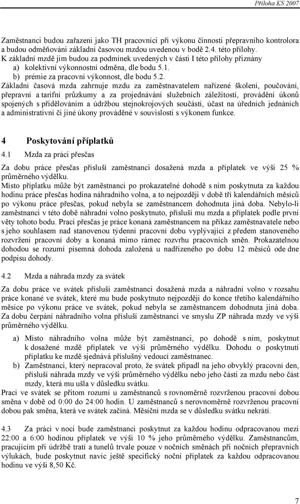 Základní časová mzda zahrnuje mzdu za zaměstnavatelem nařízené školení, poučování, přepravní a tarifní průzkumy a za projednávání služebních záležitostí, provádění úkonů spojených s přidělováním a