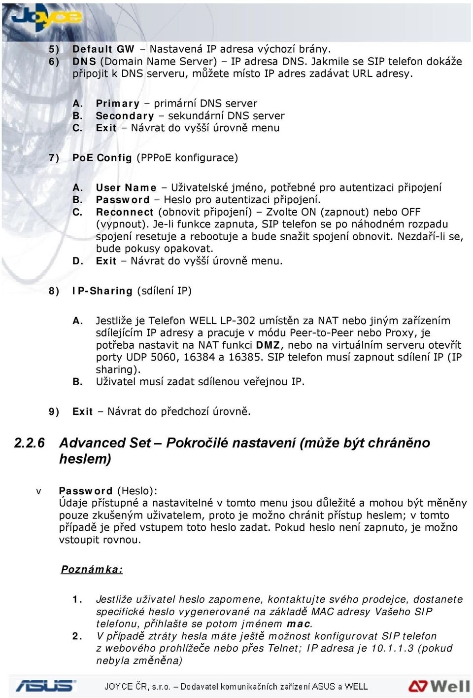 User Name Uživatelské jméno, potřebné pro autentizaci připojení B. Password Heslo pro autentizaci připojení. C. Reconnect (obnovit připojení) Zvolte ON (zapnout) nebo OFF (vypnout).