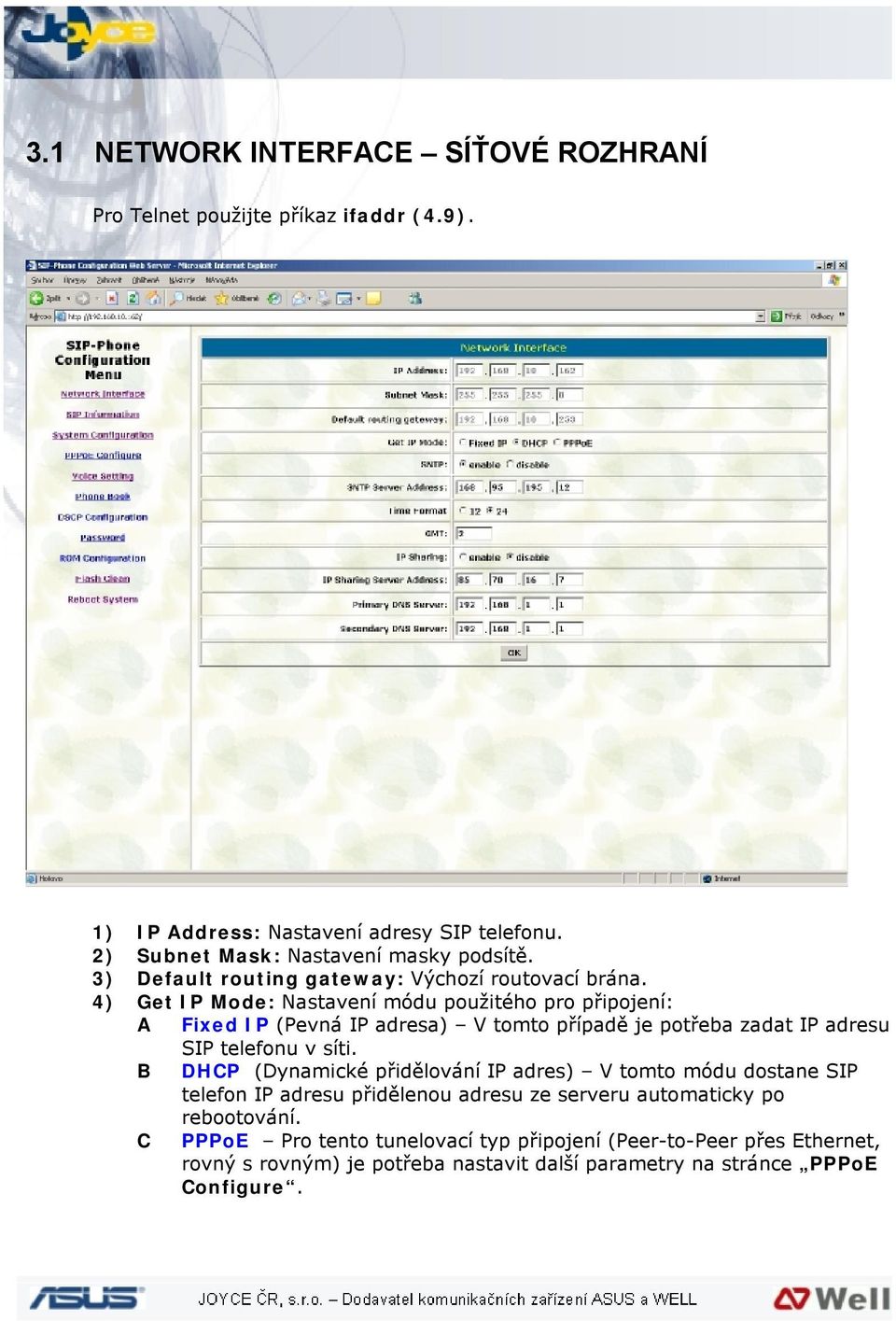 4) Get IP Mode: Nastavení módu použitého pro připojení: A Fixed IP (Pevná IP adresa) V tomto případě je potřeba zadat IP adresu SIP telefonu v síti.