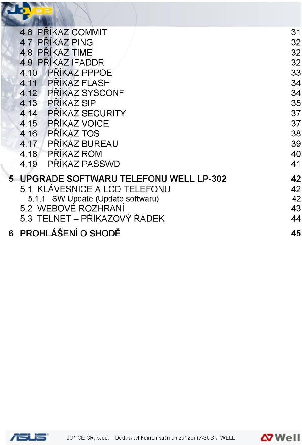 16 PŘÍKAZ TOS 38 4.17 PŘÍKAZ BUREAU 39 4.18 PŘÍKAZ ROM 40 4.