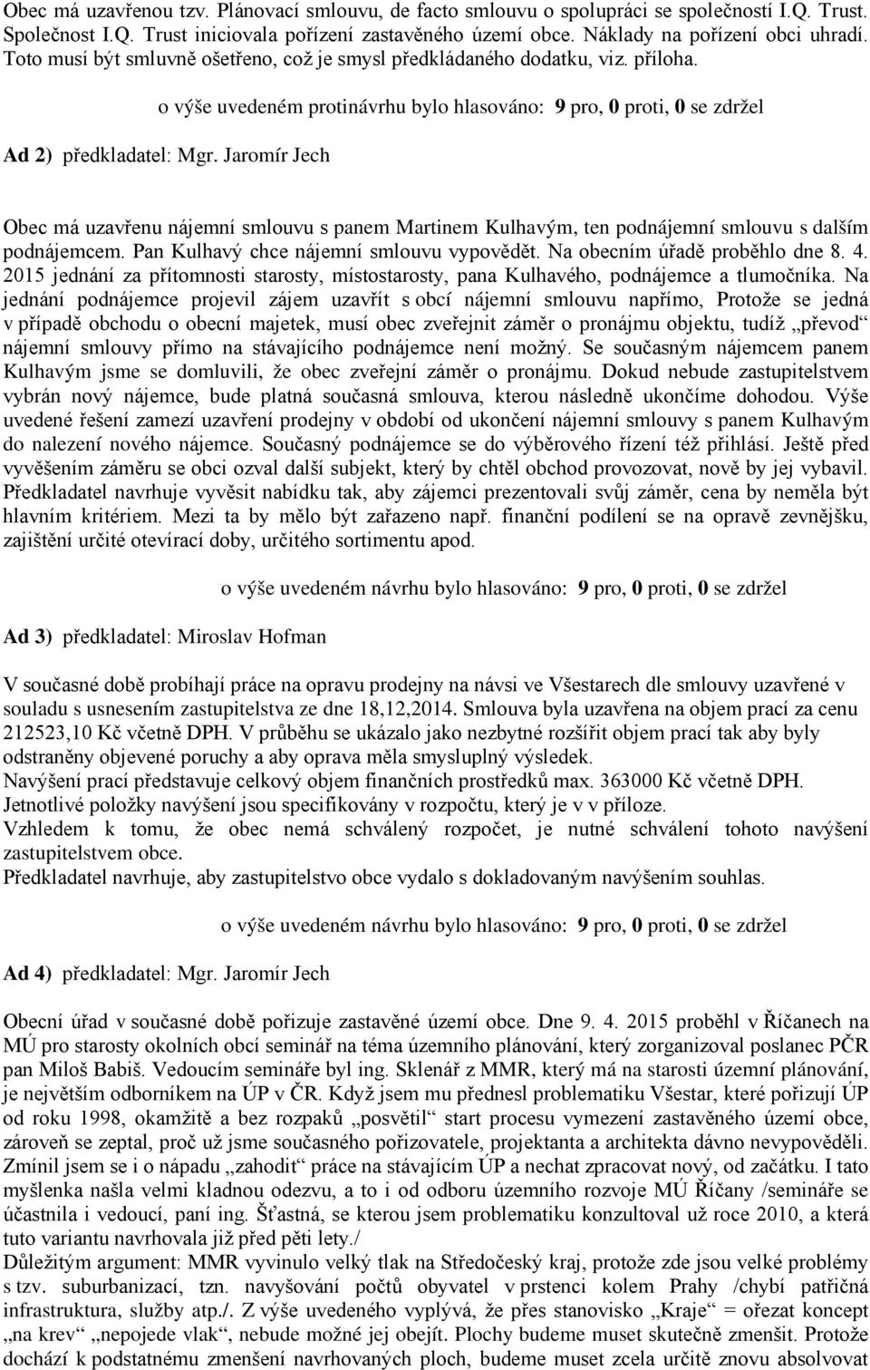 Jaromír Jech Obec má uzavřenu nájemní smlouvu s panem Martinem Kulhavým, ten podnájemní smlouvu s dalším podnájemcem. Pan Kulhavý chce nájemní smlouvu vypovědět. Na obecním úřadě proběhlo dne 8. 4.