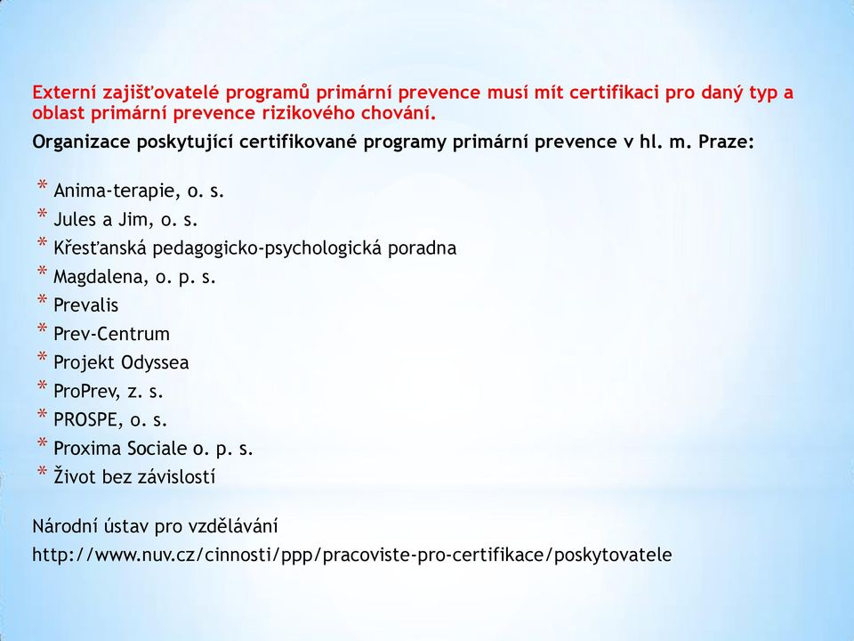 * Jules a Jim, o. s. * Křesťanská pedagogicko-psychologická poradna * Magdalena, o. p. s. * Prevalis * Prev-Centrum * Projekt Odyssea * ProPrev, z.