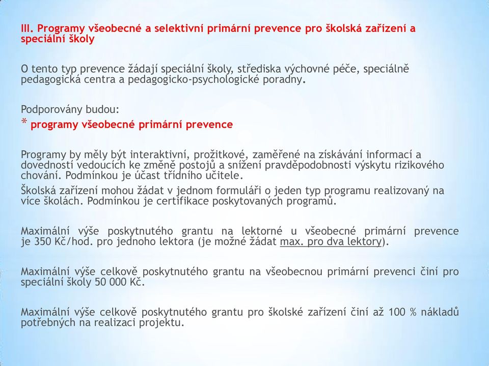 Podporovány budou: * programy všeobecné primární prevence Programy by měly být interaktivní, prožitkové, zaměřené na získávání informací a dovedností vedoucích ke změně postojů a snížení