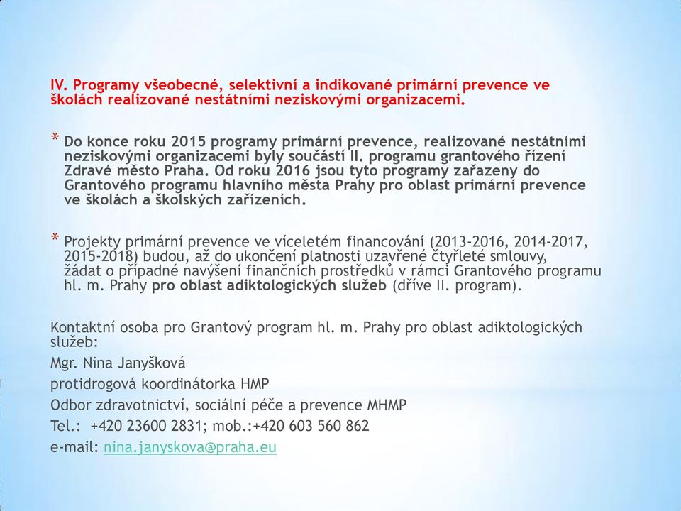 Od roku 2016 jsou tyto programy zařazeny do Grantového programu hlavního města Prahy pro oblast primární prevence ve školách a školských zařízeních.