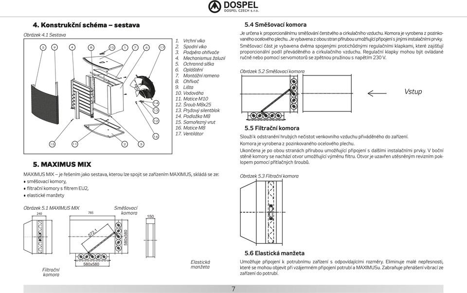 Ventilátor MAXIMUS MIX je řešením jako sestava, kterou lze spojit se zařízením MAXIMUS, skládá se ze: směšovací komory, filtrační komory s filtrem EU2, elastické manžety 5.