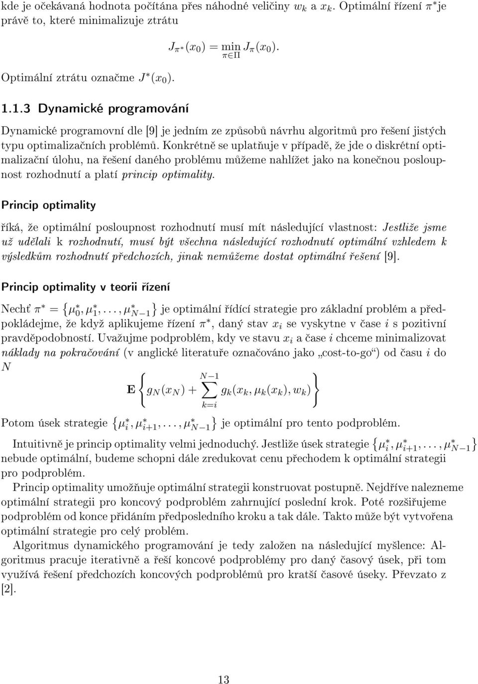 Konkrétn se uplat uje v p ípad, ºe jde o diskrétní optimaliza ní úlohu, na e²ení daného problému m ºeme nahlíºet jako na kone nou posloupnost rozhodnutí a platí princip optimality.