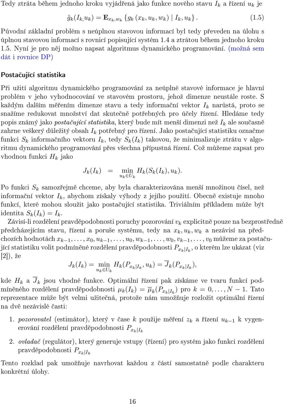 (moºná sem dát i rovnice DP) Posta ující statistika P i uºití algoritmu dynamického programování za neúplné stavové informace je hlavní problém v jeho vyhodnocování ve stavovém prostoru, jehoº