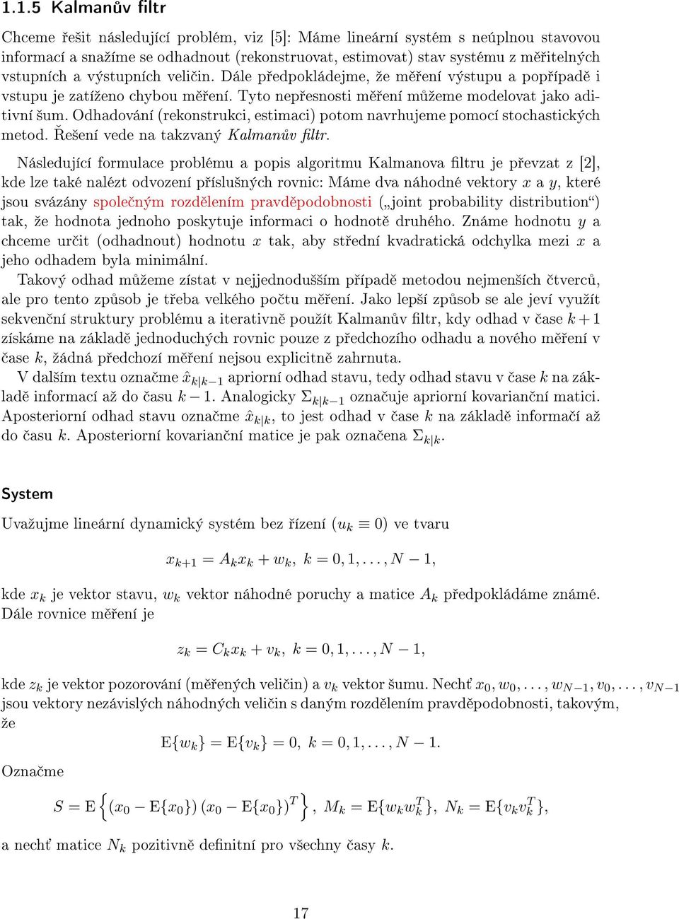 Odhadování (rekonstrukci, estimaci) potom navrhujeme pomocí stochastických metod. e²ení vede na takzvaný Kalman v ltr.