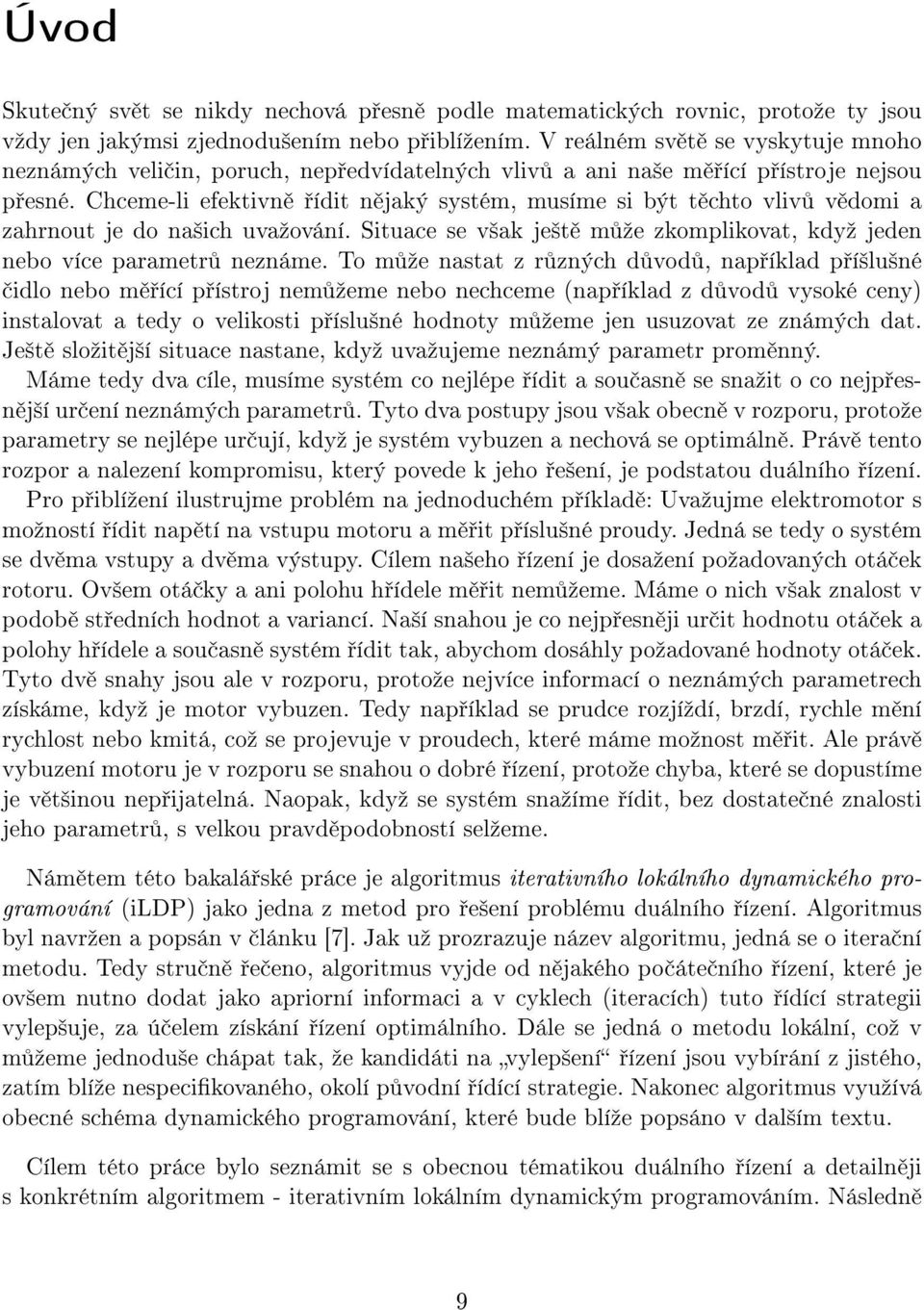 Chceme-li efektivn ídit n jaký systém, musíme si být t chto vliv v domi a zahrnout je do na²ich uvaºování. Situace se v²ak je²t m ºe zkomplikovat, kdyº jeden nebo více parametr neznáme.