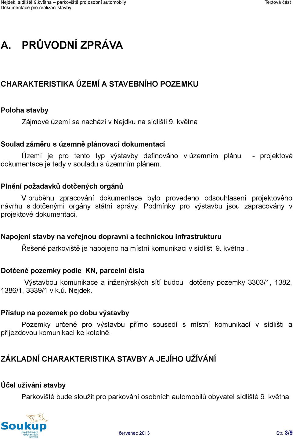 - projektová Plnění požadavků dotčených orgánů V průběhu zpracování dokumentace bylo provedeno odsouhlasení projektového návrhu s dotčenými orgány státní správy.