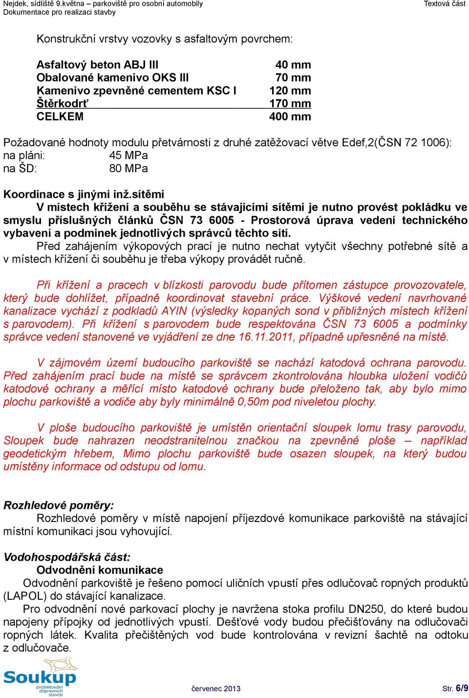 sítěmi V místech křížení a souběhu se stávajícími sítěmi je nutno provést pokládku ve smyslu příslušných článků ČSN 73 6005 - Prostorová úprava vedení technického vybavení a podmínek jednotlivých