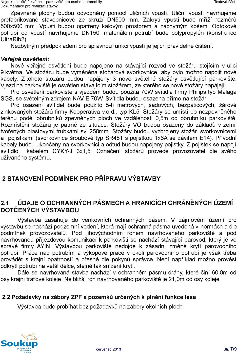 Nezbytným předpokladem pro správnou funkci vpustí je jejich pravidelné čištění. Veřejné osvětlení: Nové veřejné osvětlení bude napojeno na stávající rozvod ve stožáru stojícím v ulici 9.května.