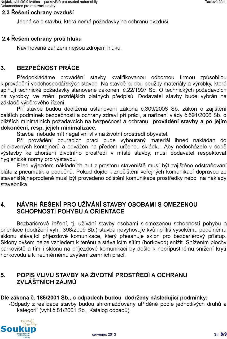 Na stavbě budou použity materiály a výrobky, které splňují technické požadavky stanovené zákonem č.22/1997 Sb. O technických požadavcích na výrobky, ve znění pozdějších platných předpisů.