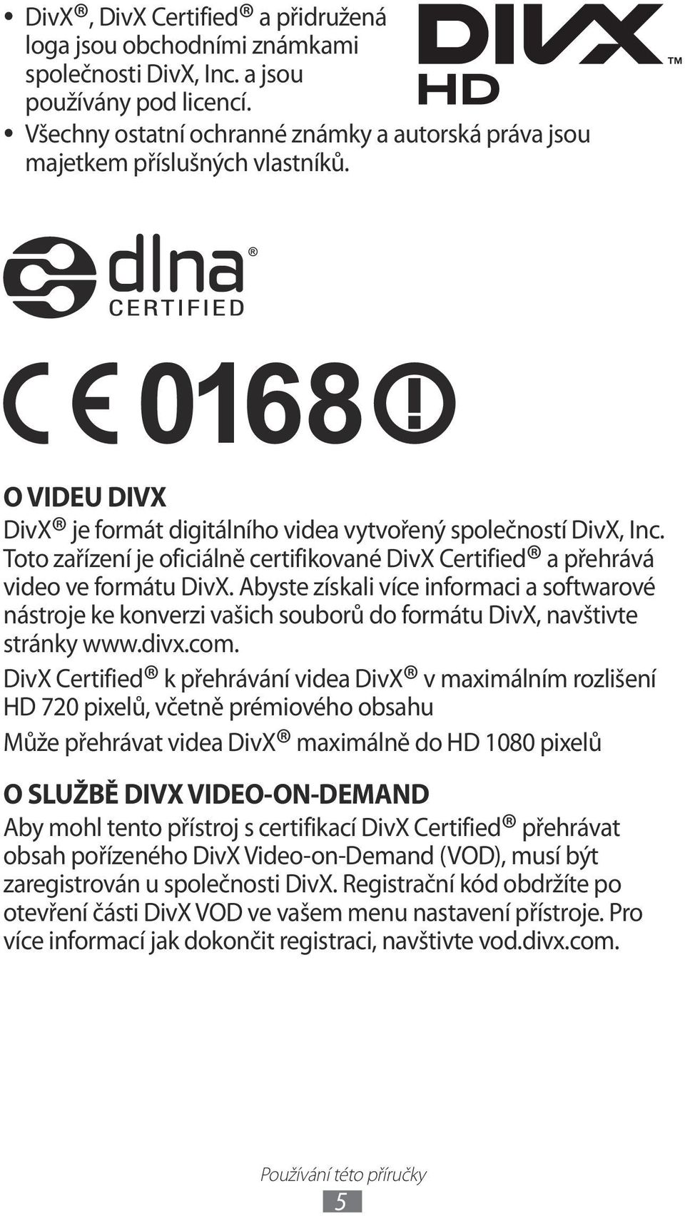 Toto zařízení je oficiálně certifikované DivX Certified a přehrává video ve formátu DivX.
