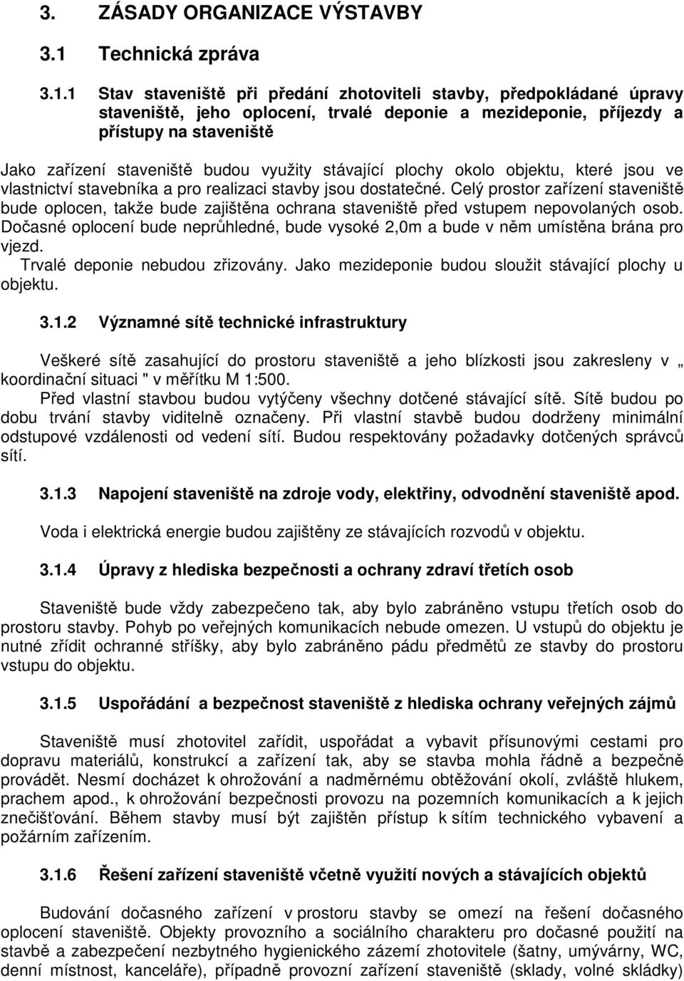 1 Stav staveniště při předání zhotoviteli stavby, předpokládané úpravy staveniště, jeho oplocení, trvalé deponie a mezideponie, příjezdy a přístupy na staveniště Jako zařízení staveniště budou