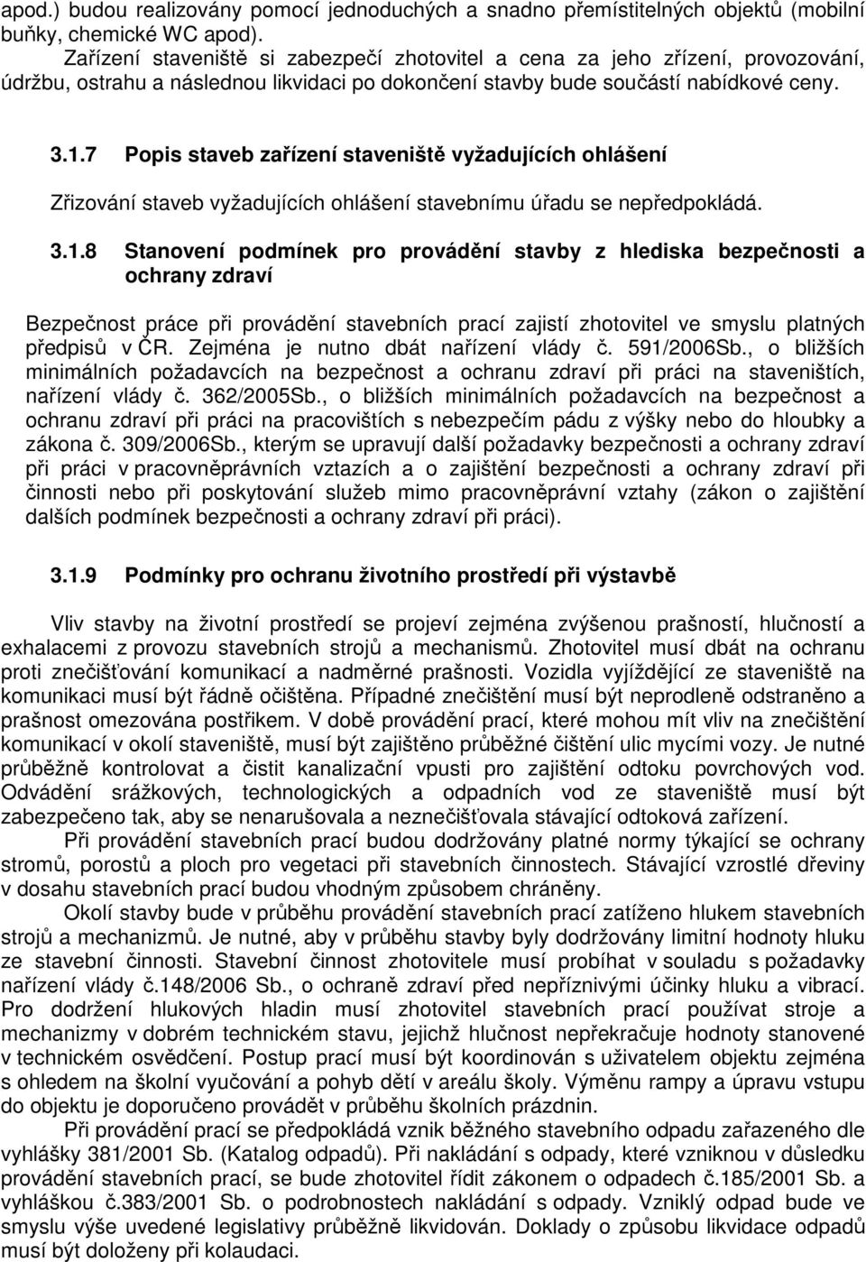 7 Popis staveb zařízení staveniště vyžadujících ohlášení Zřizování staveb vyžadujících ohlášení stavebnímu úřadu se nepředpokládá. 3.1.