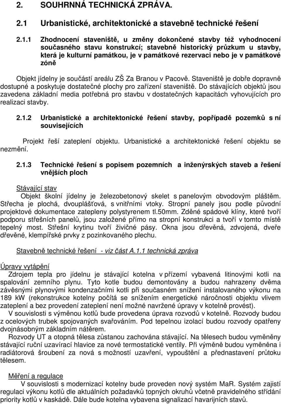 1 Zhodnocení staveniště, u změny dokončené stavby též vyhodnocení současného stavu konstrukcí; stavebně historický průzkum u stavby, která je kulturní památkou, je v památkové rezervaci nebo je v