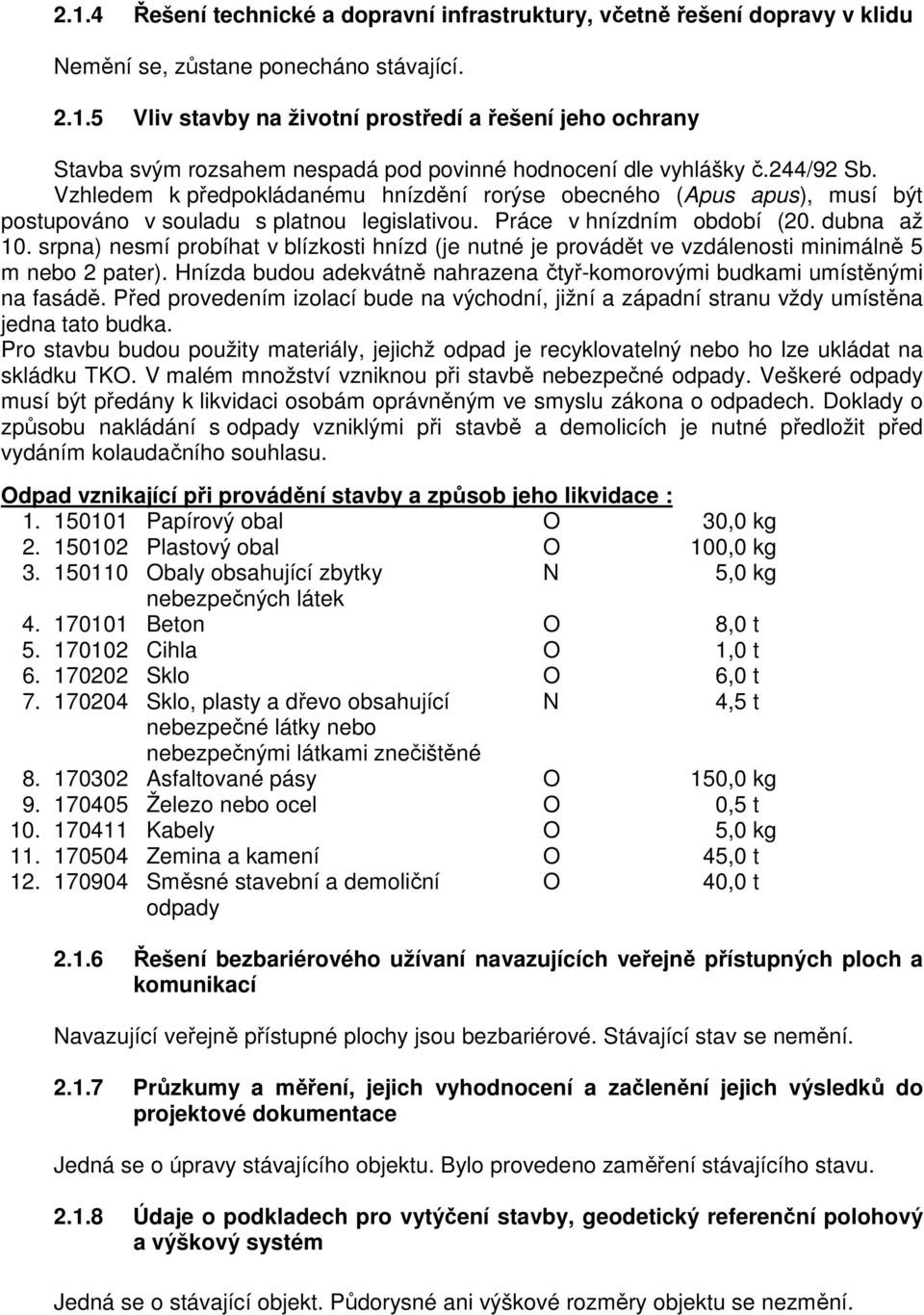 srpna) nesmí probíhat v blízkosti hnízd (je nutné je provádět ve vzdálenosti minimálně 5 m nebo 2 pater). Hnízda budou adekvátně nahrazena čtyř-komorovými budkami umístěnými na fasádě.