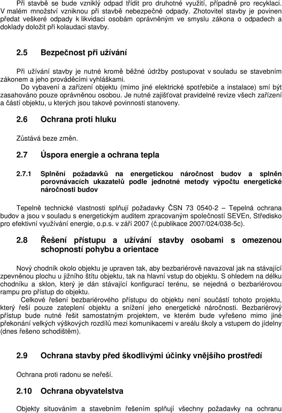 5 Bezpečnost při užívání Při užívání stavby je nutné kromě běžné údržby postupovat v souladu se stavebním zákonem a jeho prováděcími vyhláškami.