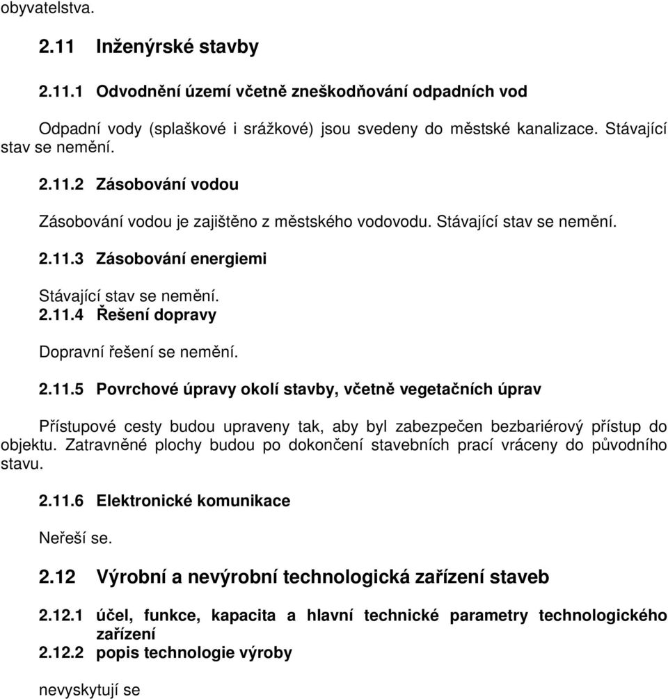 Zatravněné plochy budou po dokončení stavebních prací vráceny do původního stavu. 2.11.6 Elektronické komunikace Neřeší se. 2.12 