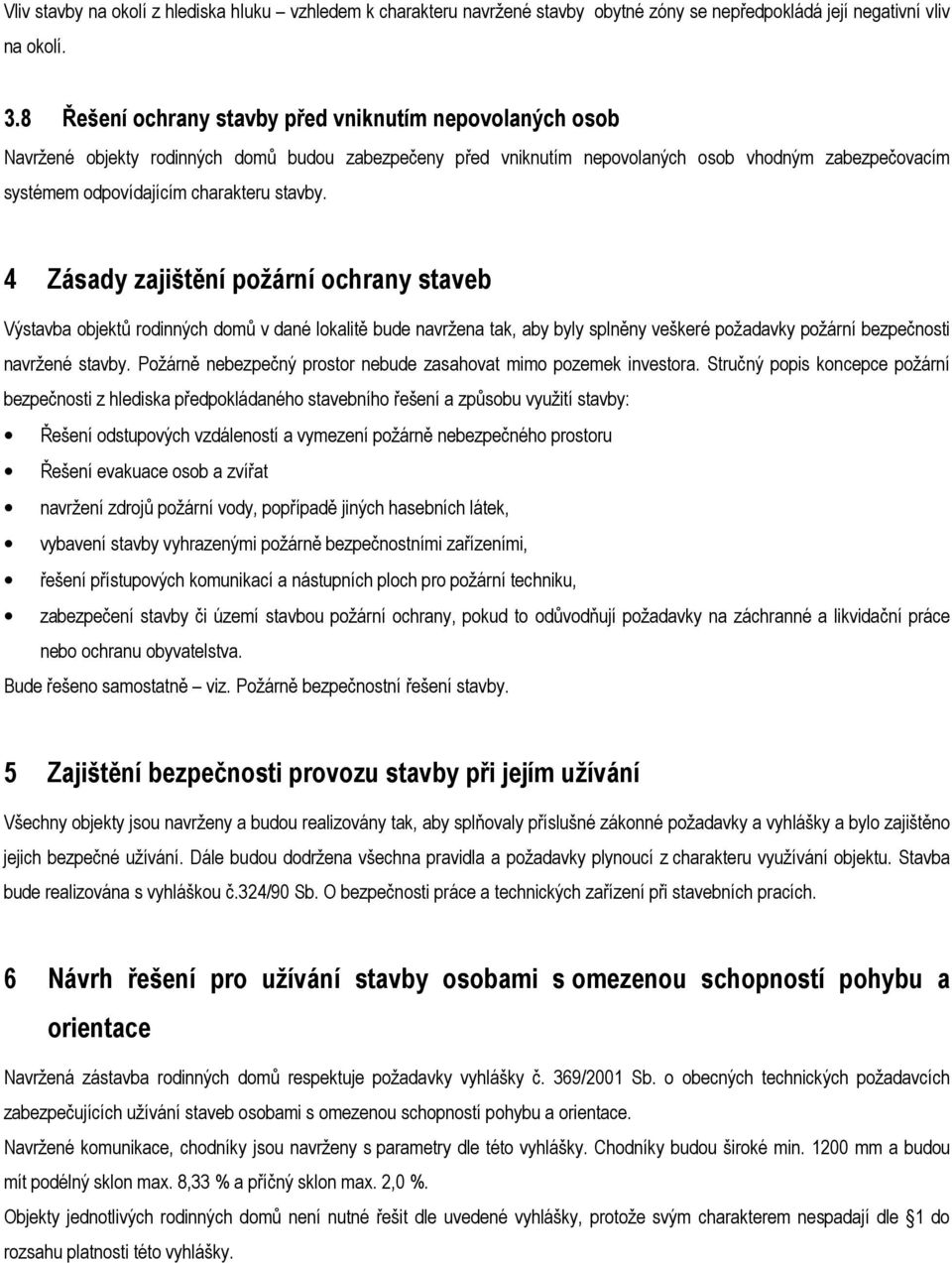 stavby. 4 Zásady zajištění požární ochrany staveb Výstavba objektů rodinných domů v dané lokalitě bude navržena tak, aby byly splněny veškeré požadavky požární bezpečnosti navržené stavby.