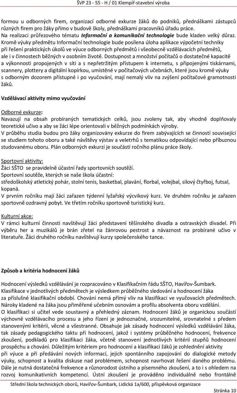 Kromě výuky předmětu Informační technologie bude posílena úloha aplikace výpočetní techniky při řešení praktických úkolů ve výuce odborných předmětů i všeobecně vzdělávacích předmětů, ale i v