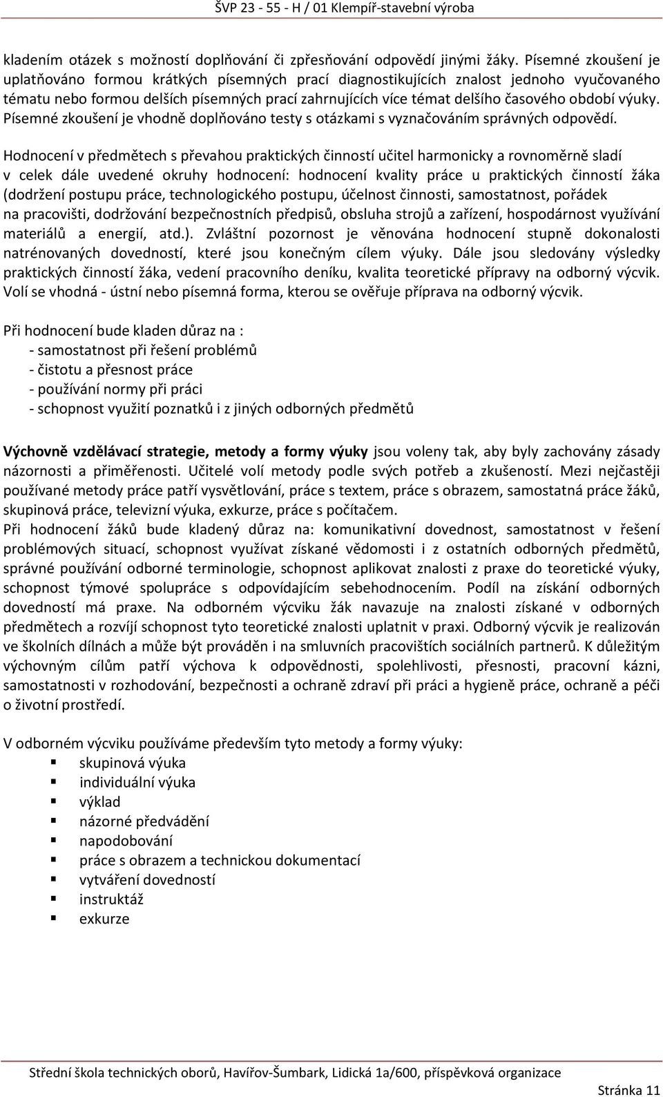 období výuky. Písemné zkoušení je vhodně doplňováno testy s otázkami s vyznačováním správných odpovědí.