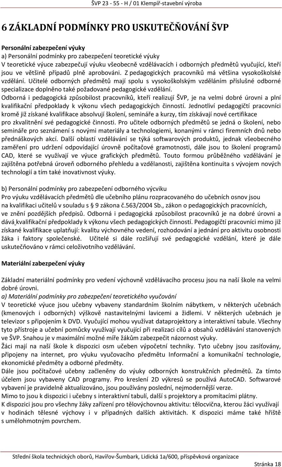 Učitelé odborných předmětů mají spolu s vysokoškolským vzděláním příslušné odborné specializace doplněno také požadované pedagogické vzdělání.