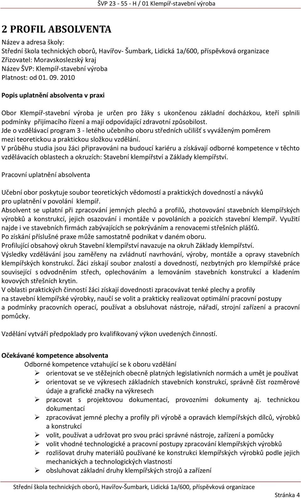 2010 Popis uplatnění absolventa v praxi Obor Klempíř-stavební výroba je určen pro žáky s ukončenou základní docházkou, kteří splnili podmínky přijímacího řízení a mají odpovídající zdravotní