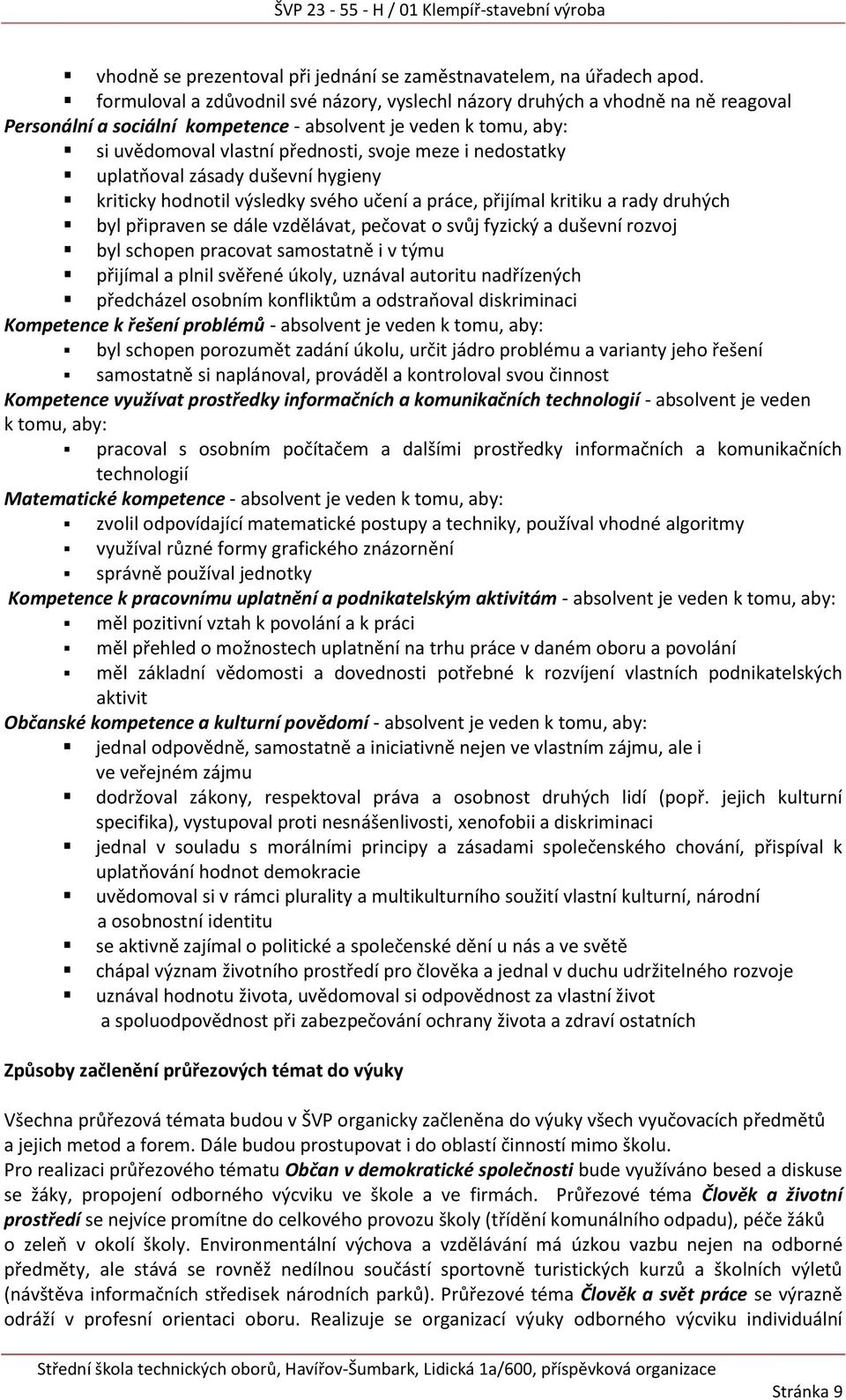 nedostatky uplatňoval zásady duševní hygieny kriticky hodnotil výsledky svého učení a práce, přijímal kritiku a rady druhých byl připraven se dále vzdělávat, pečovat o svůj fyzický a duševní rozvoj