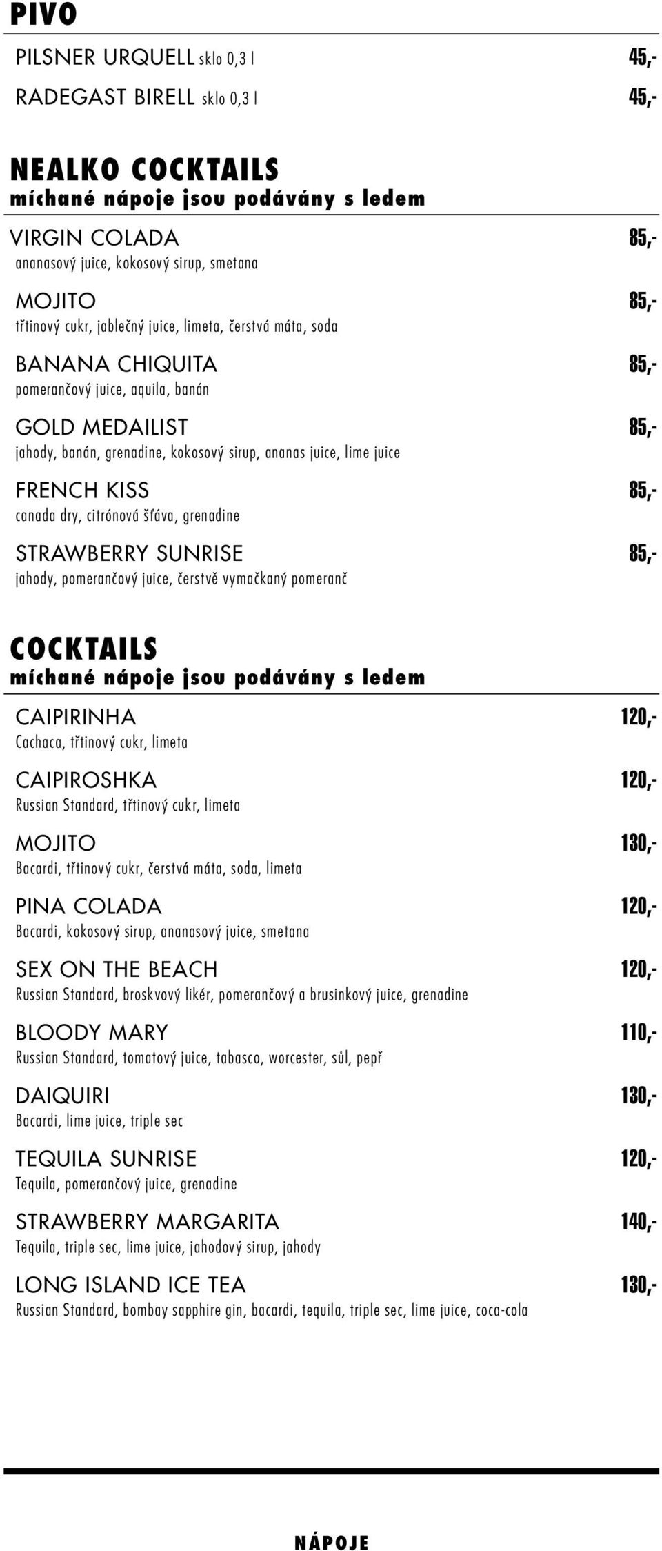 French kiss 85,- canada dry, citrónová šťáva, grenadine Strawberry Sunrise 85,- jahody, pomerančový juice, čerstvě vymačkaný pomeranč COCKTAILS míchané nápoje jsou podávány s ledem Caipirinha 120,-