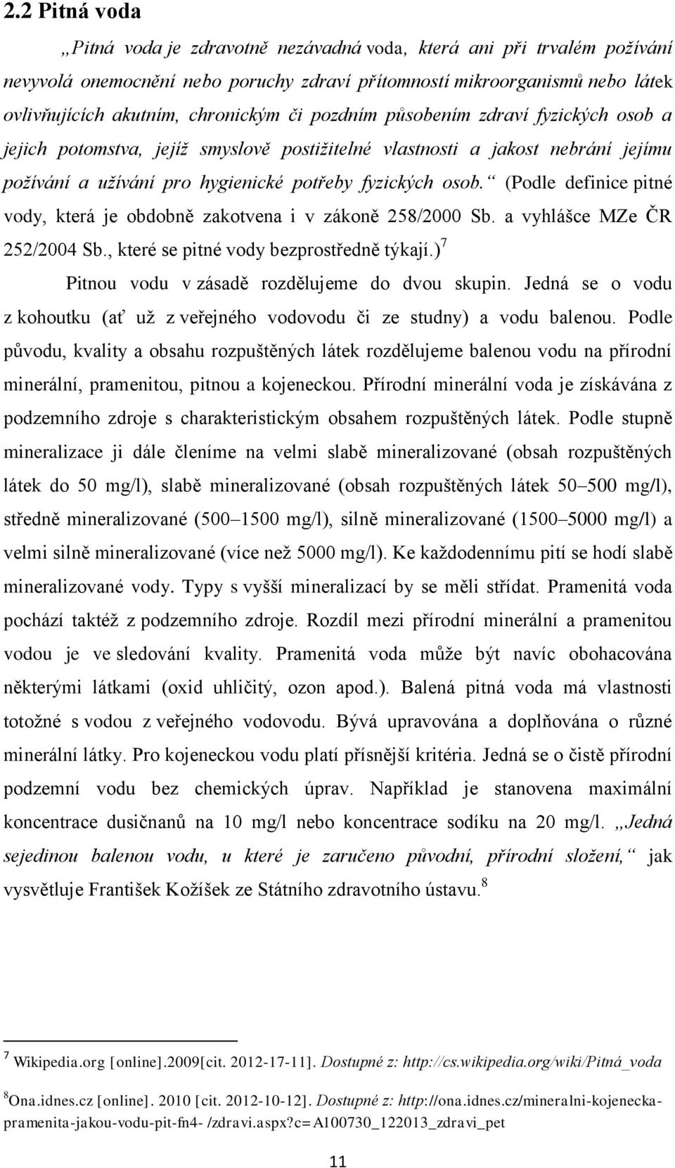 (Podle definice pitné vody, která je obdobně zakotvena i v zákoně 258/2000 Sb. a vyhlášce MZe ČR 252/2004 Sb., které se pitné vody bezprostředně týkají.