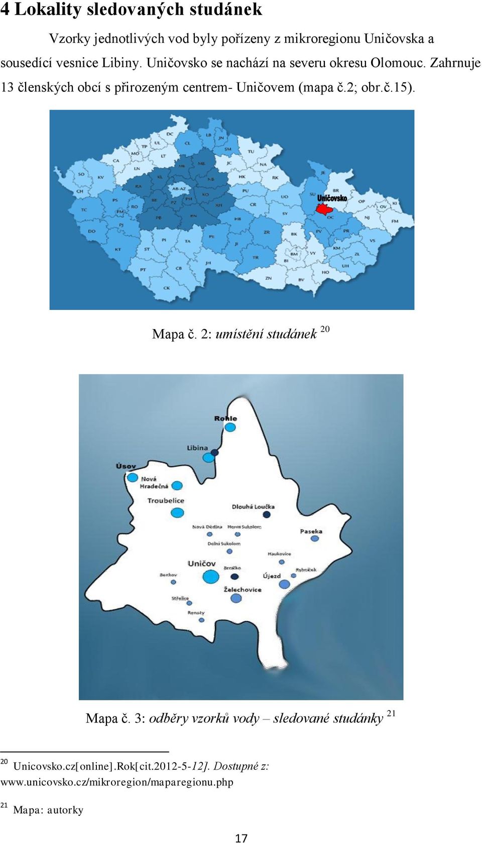 Zahrnuje 13 členských obcí s přirozeným centrem- Uničovem (mapa č.2; obr.č.15). Mapa č.