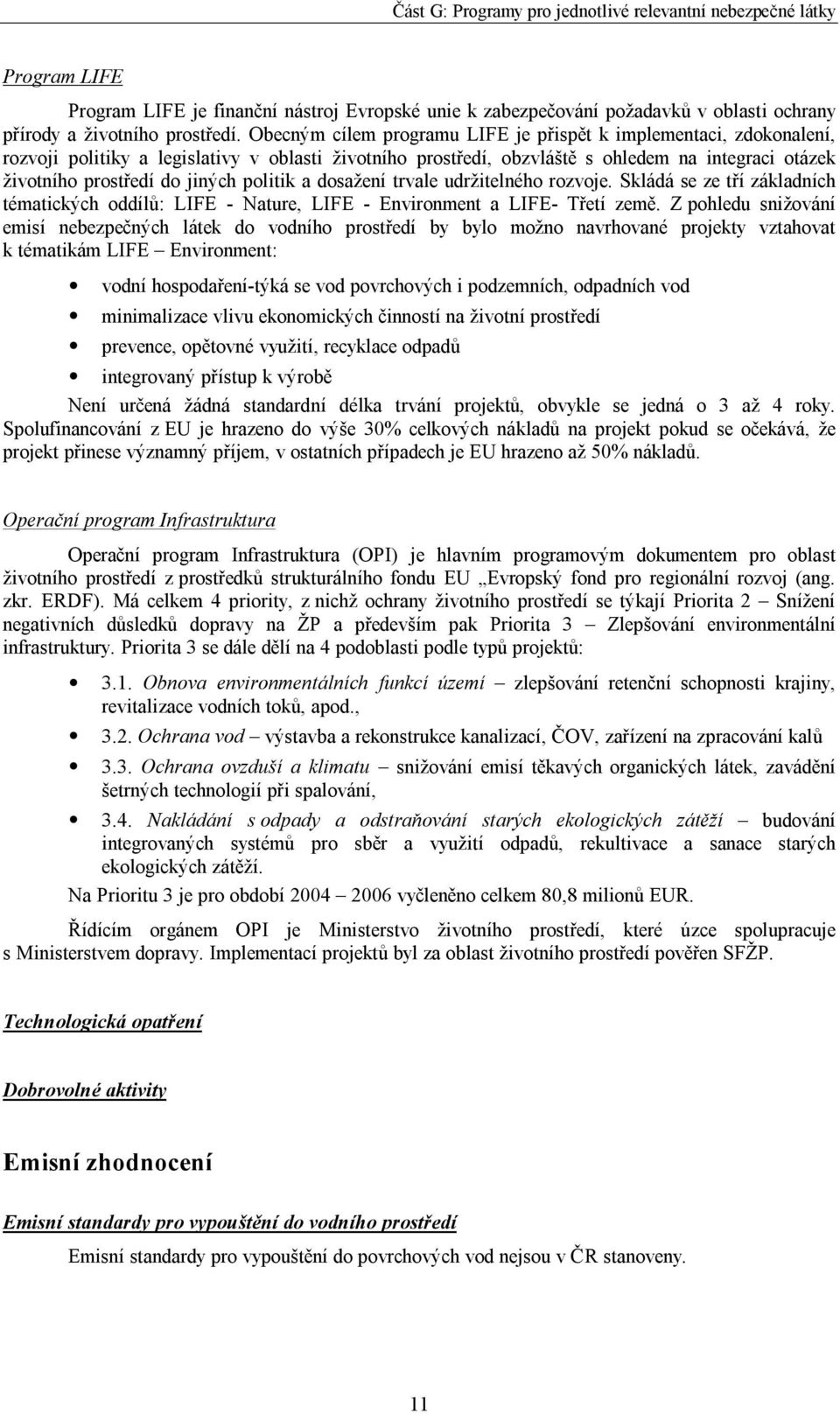 politik a dosažení trvale udržitelného rozvoje. Skládá se ze tří základních tématických oddílů: LIFE - Nature, LIFE - Environment a LIFE- Třetí země.