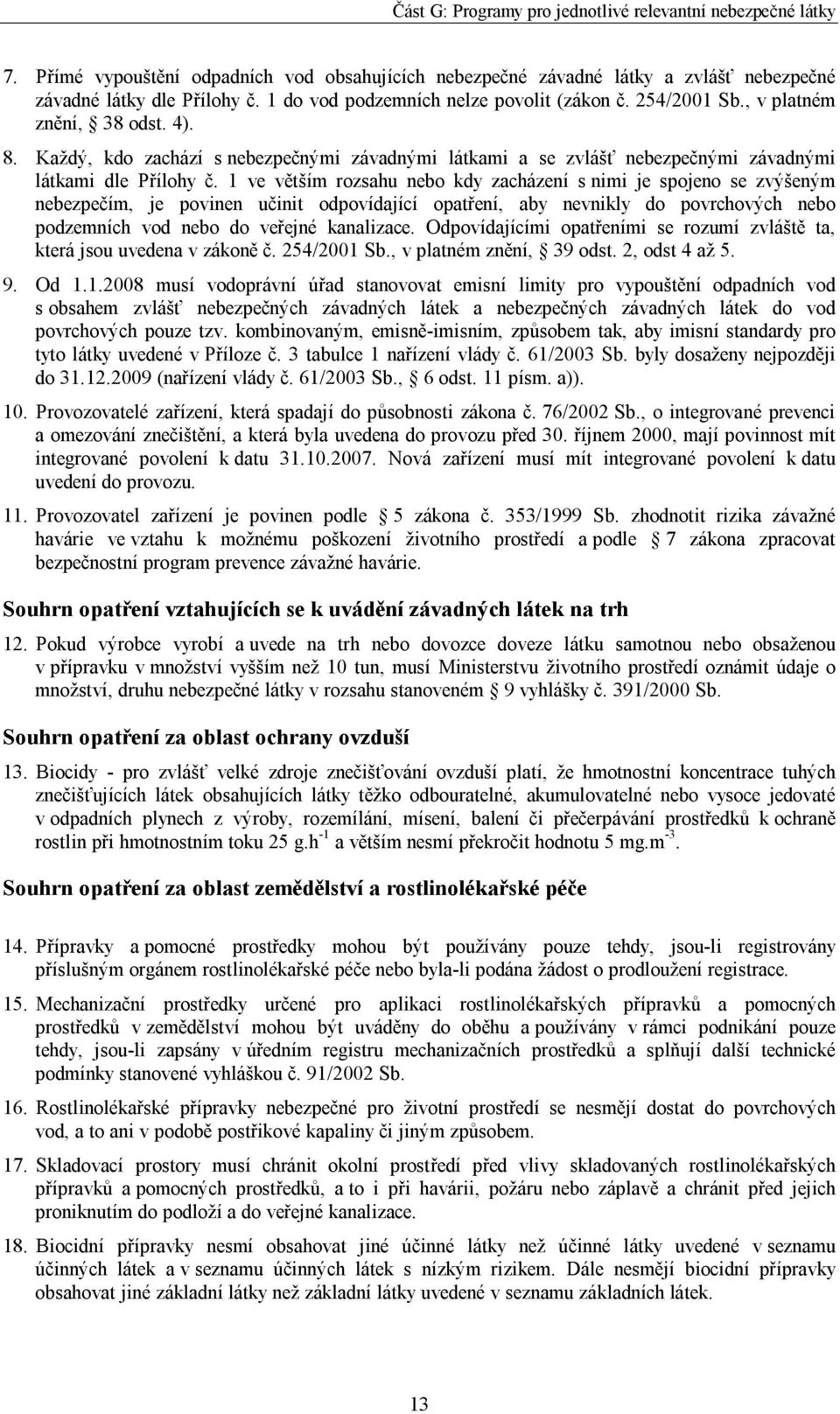 1 ve větším rozsahu nebo kdy zacházení s nimi je spojeno se zvýšeným nebezpečím, je povinen učinit odpovídající opatření, aby nevnikly do povrchových nebo podzemních vod nebo do veřejné kanalizace.