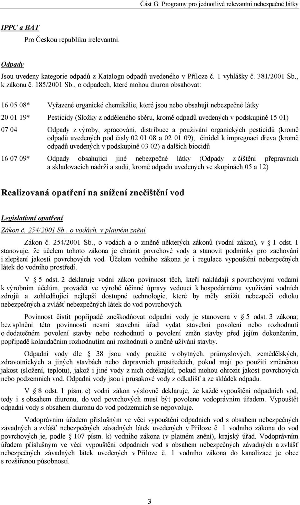 podskupině 15 01) 07 04 Odpady z výroby, zpracování, distribuce a používání organických pesticidů (kromě odpadů uvedených pod čísly 02 01 08 a 02 01 09), činidel k impregnaci dřeva (kromě odpadů