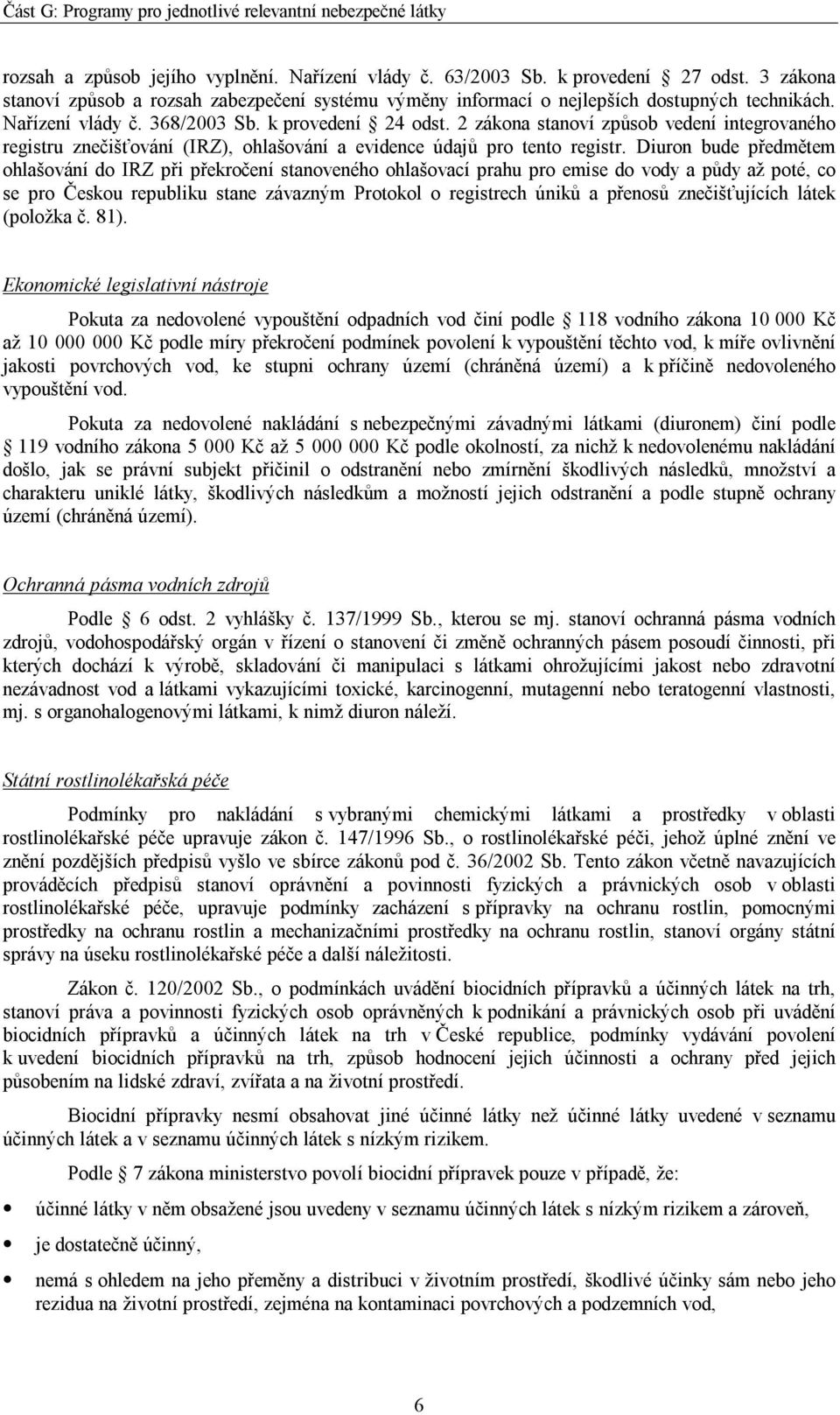 Diuron bude předmětem ohlašování do IRZ při překročení stanoveného ohlašovací prahu pro emise do vody a půdy až poté, co se pro Českou republiku stane závazným Protokol o registrech úniků a přenosů