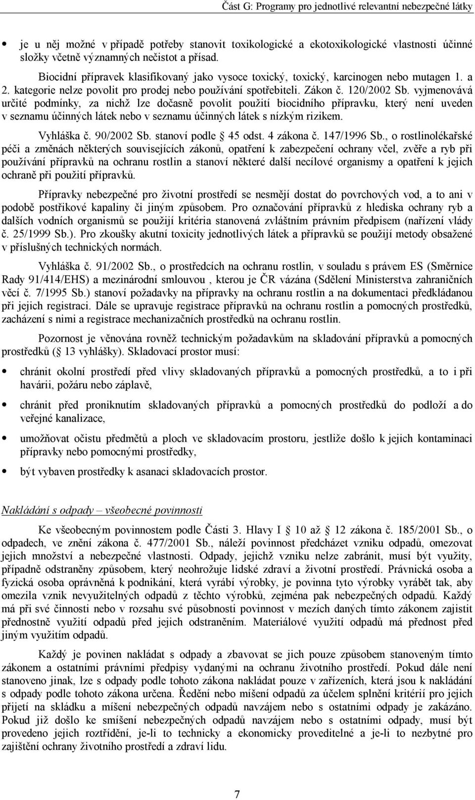 vyjmenovává určité podmínky, za nichž lze dočasně povolit použití biocidního přípravku, který není uveden v seznamu účinných látek nebo v seznamu účinných látek s nízkým rizikem. Vyhláška č.