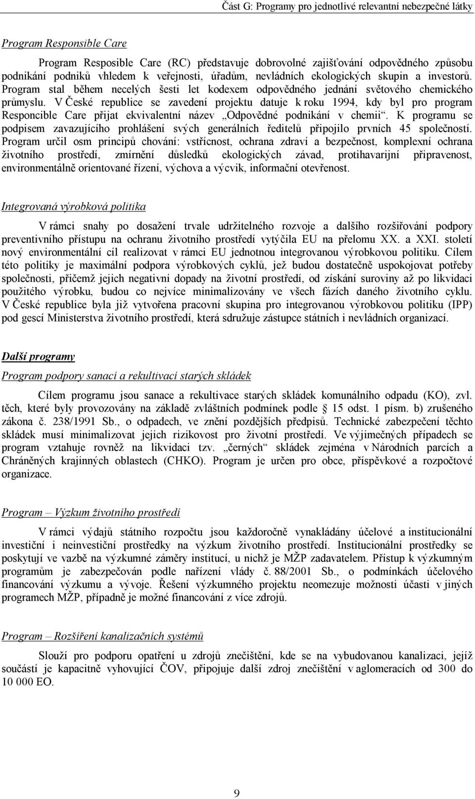 V České republice se zavedení projektu datuje k roku 1994, kdy byl pro program Responcible Care přijat ekvivalentní název Odpovědné podnikání v chemii.