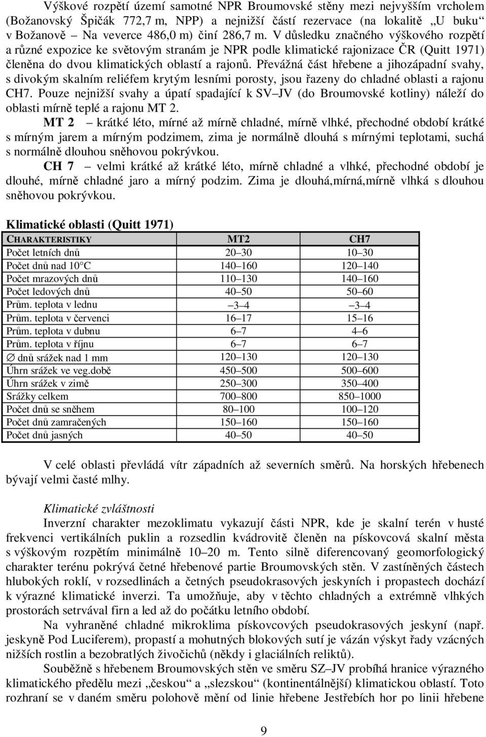 Převážná část hřebene a jihozápadní svahy, s divokým skalním reliéfem krytým lesními porosty, jsou řazeny do chladné oblasti a rajonu CH7.