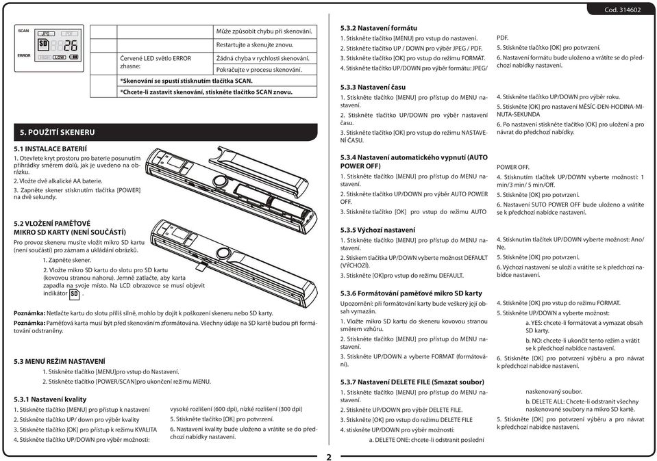 2 VLOŽENÍ PAMĚŤOVÉ MIKRO SD KARTY (NENÍ SOUČÁSTÍ) Pro provoz skeneru musíte vložit mikro SD kartu (není součástí) pro záznam a ukládání obrázků. 1. Zapněte skener. 2.