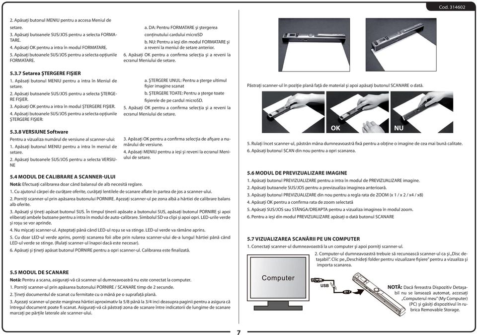 NU: Pentru a ieşi din modul FORMATARE şi a reveni la meniul de setare anterior. 6. Apăsaţi OK pentru a confirma selecţia şi a reveni la ecranul Meniului de 5.3.7 Setarea ŞTERGERE FIŞIER 2.