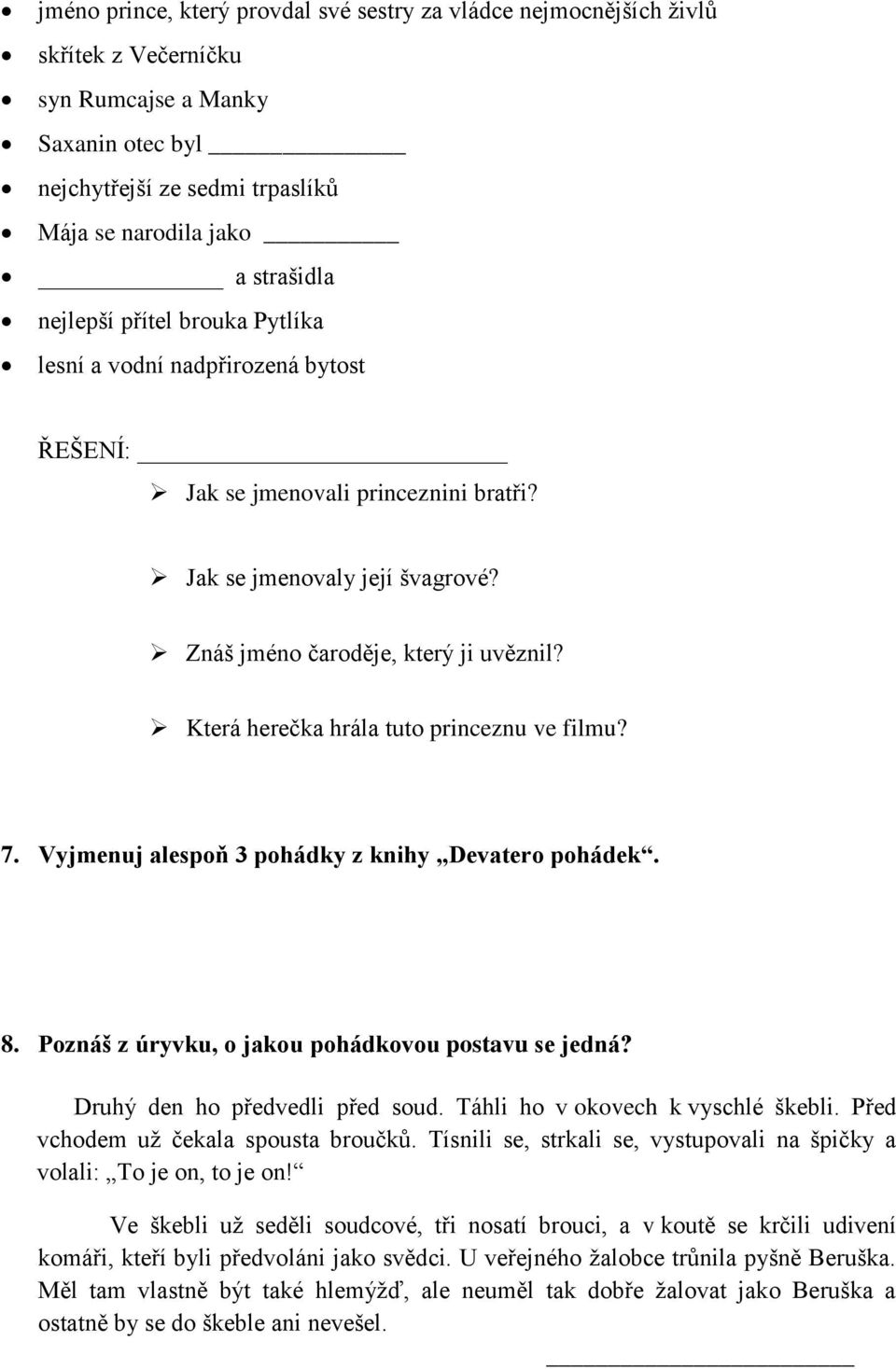 Která herečka hrála tuto princeznu ve filmu? 7. Vyjmenuj alespoň 3 pohádky z knihy Devatero pohádek. 8. Poznáš z úryvku, o jakou pohádkovou postavu se jedná? Druhý den ho předvedli před soud.