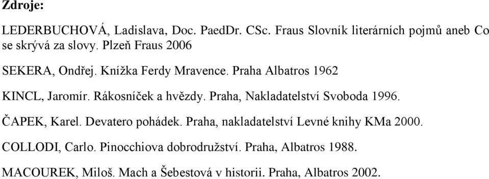 Praha, Nakladatelství Svoboda 1996. ČAPEK, Karel. Devatero pohádek. Praha, nakladatelství Levné knihy KMa 2000.