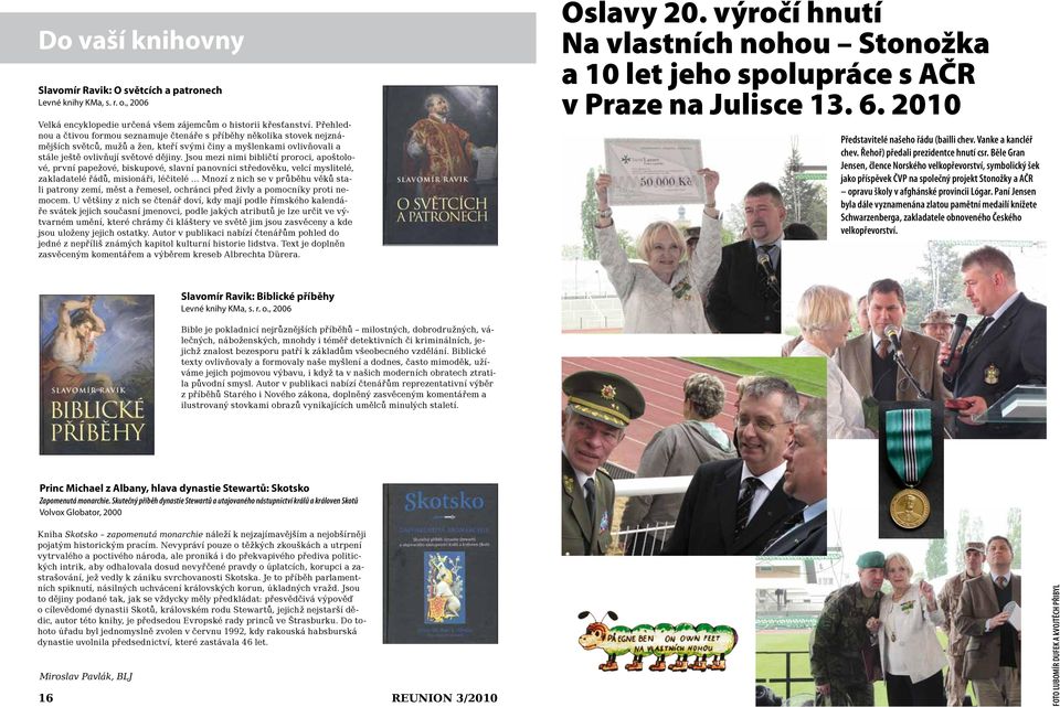 Jsou mezi nimi bibličtí proroci, apoštolové, první papežové, biskupové, slavní panovníci středověku, velcí myslitelé, zakladatelé řádů, misionáři, léčitelé Mnozí z nich se v průběhu věků stali